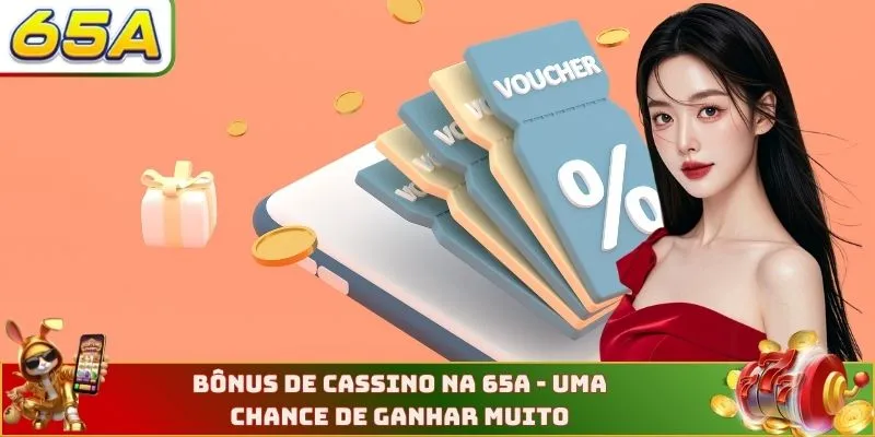 Bônus De Cassino Na 65A - Uma Chance De Ganhar Muito