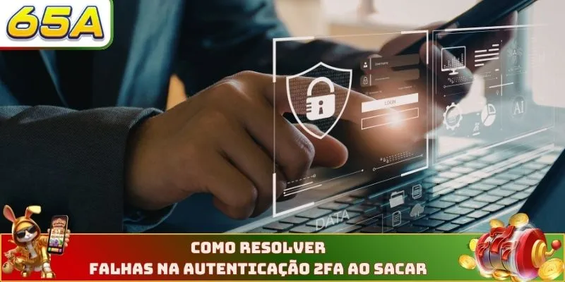 Saque 65A 4 Como resolver falhas na autenticação 2FA ao sacar