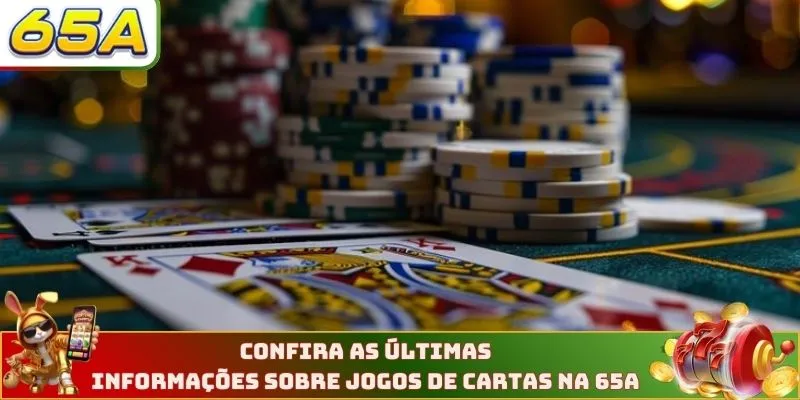 Confira as últimas informações sobre jogos de cartas na 65A
