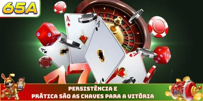 Persistência e prática são as chaves para a vitória